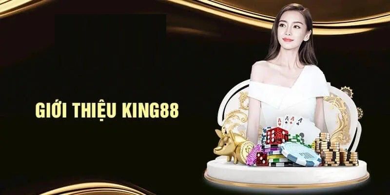Giới thiệu KING88 - Thương hiệu hàng đầu khu vực Châu Á 1 Thông tin tổng quan giới thiệu KING88