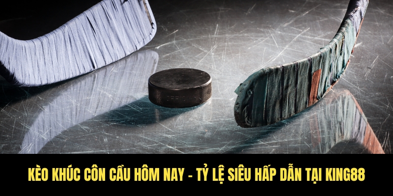 Kèo khúc côn cầu hôm nay - Tỷ lệ siêu hấp dẫn tại King88 1 kèo khúc côn cầu